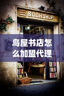 鸟屋书店怎么加盟代理（鸟屋书店怎么加盟代理公司）