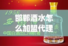 邯郸酒水怎么加盟代理（邯郸白酒经销商）