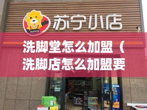 洗脚堂怎么加盟（洗脚店怎么加盟要加盟费吗）