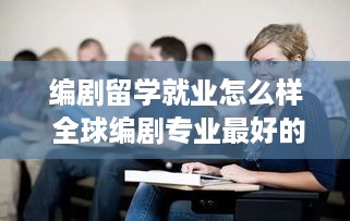 编剧留学就业怎么样 全球编剧专业最好的大学