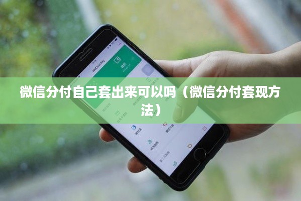 微信分付自己套出来可以吗（微信分付套现方法）