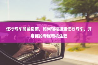 任行专车加盟指南，如何轻松加盟任行专车，开启你的专属司机生涯