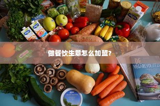 做餐饮生意怎么加盟？