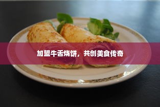 加盟牛舌烧饼，共创美食传奇