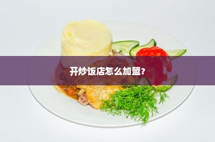 开炒饭店怎么加盟？