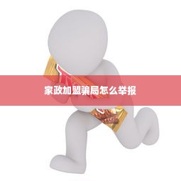 家政加盟骗局怎么举报