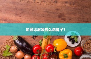 加盟冰激凌怎么选牌子？