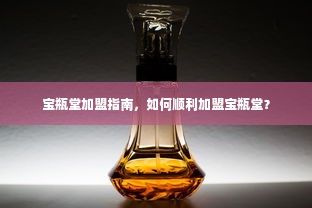 宝瓶堂加盟指南，如何顺利加盟宝瓶堂？