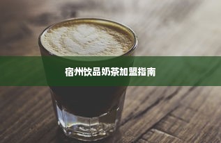 宿州饮品奶茶加盟指南