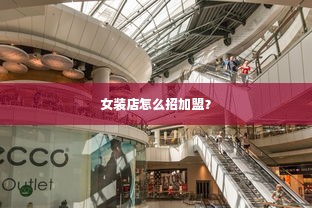 女装店怎么招加盟？