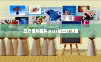 理疗培训机构2021加盟好项目