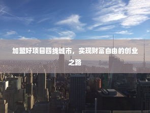 加盟好项目四线城市，实现财富自由的创业之路