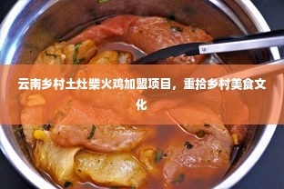 云南乡村土灶柴火鸡加盟项目，重拾乡村美食文化