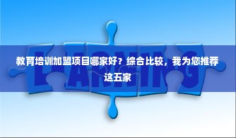 教育培训加盟项目哪家好？综合比较，我为您推荐这五家