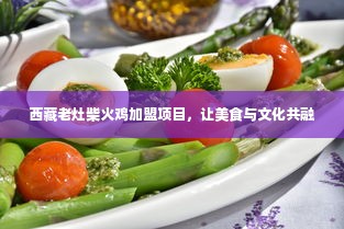 西藏老灶柴火鸡加盟项目，让美食与文化共融