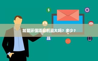 加盟环保项目利润大吗？多少？