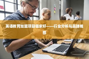 英语教育加盟项目哪家好——行业分析与品牌推荐