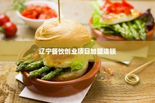 辽宁餐饮创业项目加盟连锁