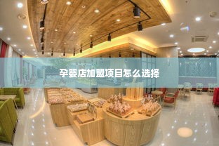 孕婴店加盟项目怎么选择