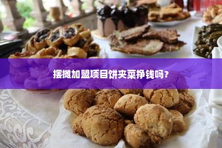 摆摊加盟项目饼夹菜挣钱吗？