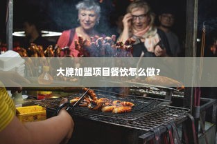 大牌加盟项目餐饮怎么做？