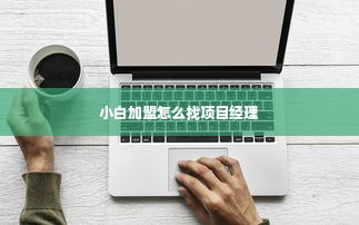 小白加盟怎么找项目经理