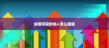 加盟项目创始人怎么赚钱