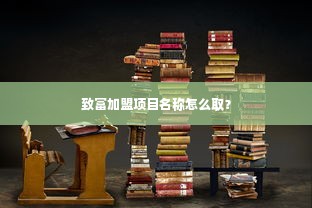 致富加盟项目名称怎么取？