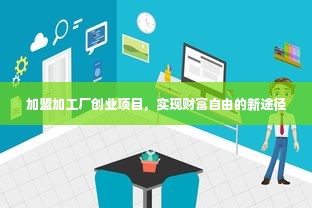 加盟加工厂创业项目，实现财富自由的新途径