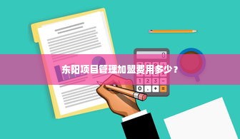 东阳项目管理加盟费用多少？