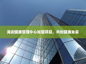 海安健康管理中心加盟项目，共创健康未来