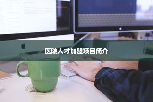 医院人才加盟项目简介