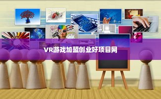 VR游戏加盟创业好项目网