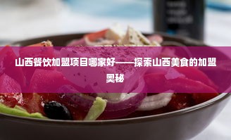 山西餐饮加盟项目哪家好——探索山西美食的加盟奥秘