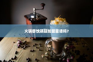 火锅餐饮项目加盟靠谱吗？