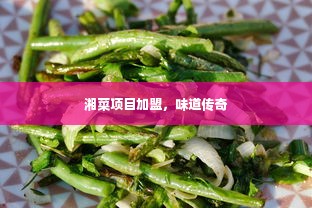 湘菜项目加盟，味道传奇