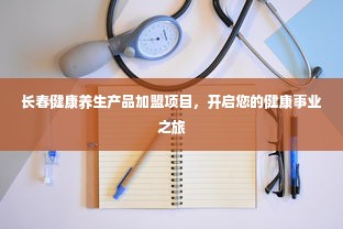 长春健康养生产品加盟项目，开启您的健康事业之旅