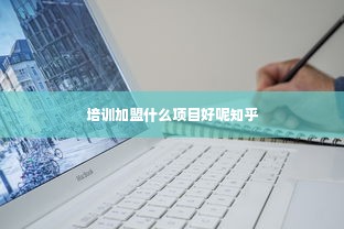 培训加盟什么项目好呢知乎