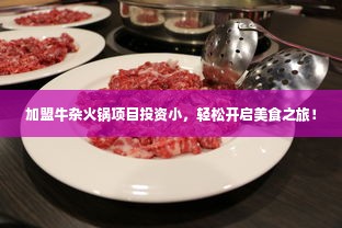 加盟牛杂火锅项目投资小，轻松开启美食之旅！