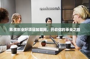 男孩创业好项目加盟网，开启你的事业之旅