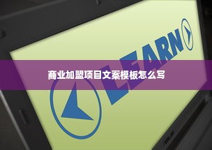 商业加盟项目文案模板怎么写