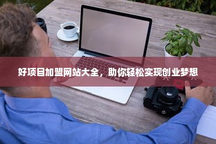 好项目加盟网站大全，助你轻松实现创业梦想