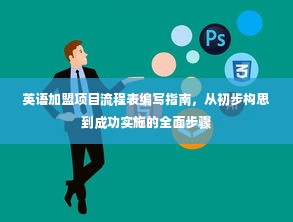 英语加盟项目流程表编写指南，从初步构思到成功实施的全面步骤