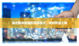 适合朋友加盟的项目探讨，共创双赢之路