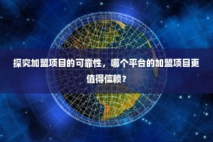 探究加盟项目的可靠性，哪个平台的加盟项目更值得信赖？