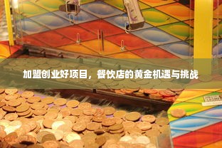 加盟创业好项目，餐饮店的黄金机遇与挑战