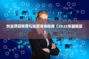 创业项目推荐与加盟咨询指南（2022年最新版）