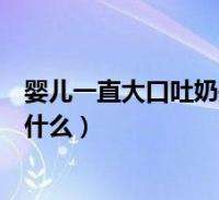 婴儿为什么会吐奶(新生婴儿为什么会吐奶)